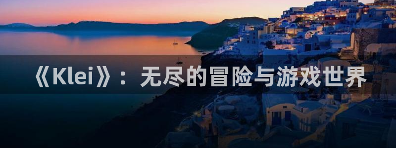 我想看雷火竞技：《Klei》：无尽的冒险与游戏世界