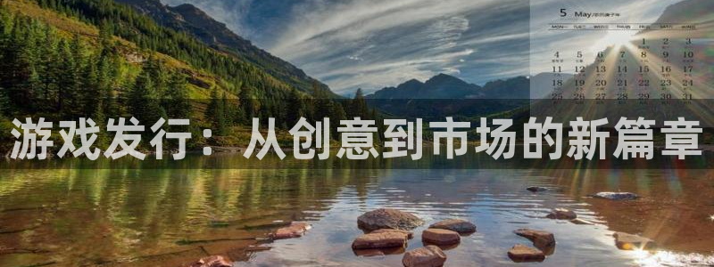 雷火电竞开户待遇：游戏发行：从创意到市场的新篇章